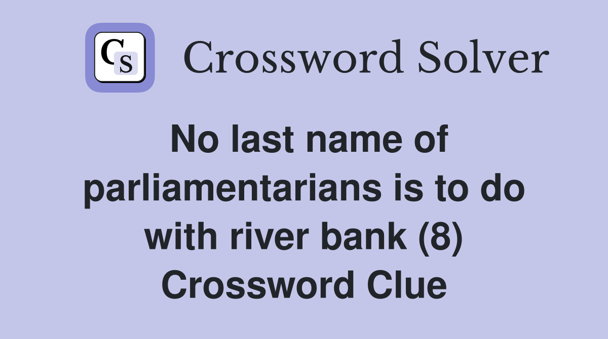 No last name of parliamentarians is to do with river bank (8) Crossword Clue