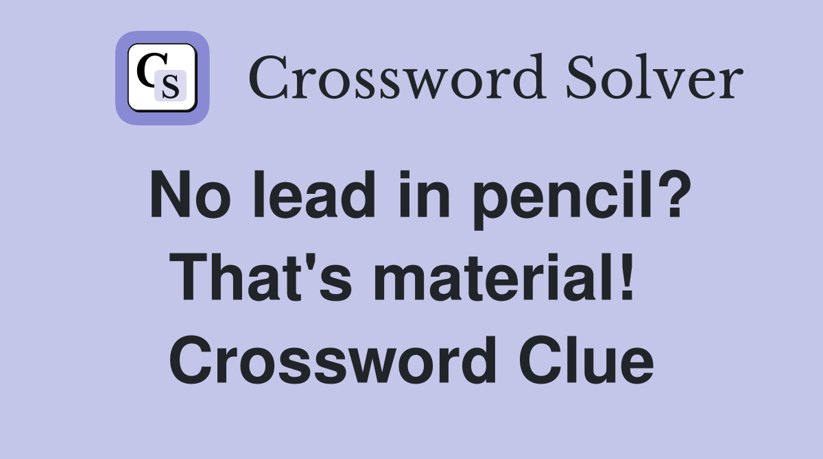 No lead in pencil? That's material!  Crossword Clue
