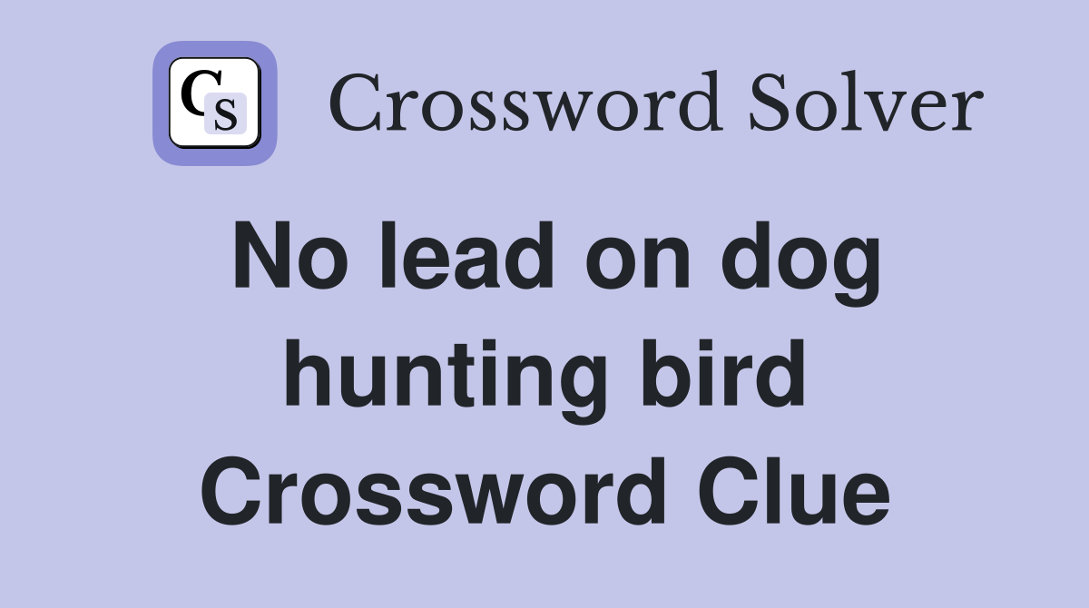 No lead on dog hunting bird Crossword Clue