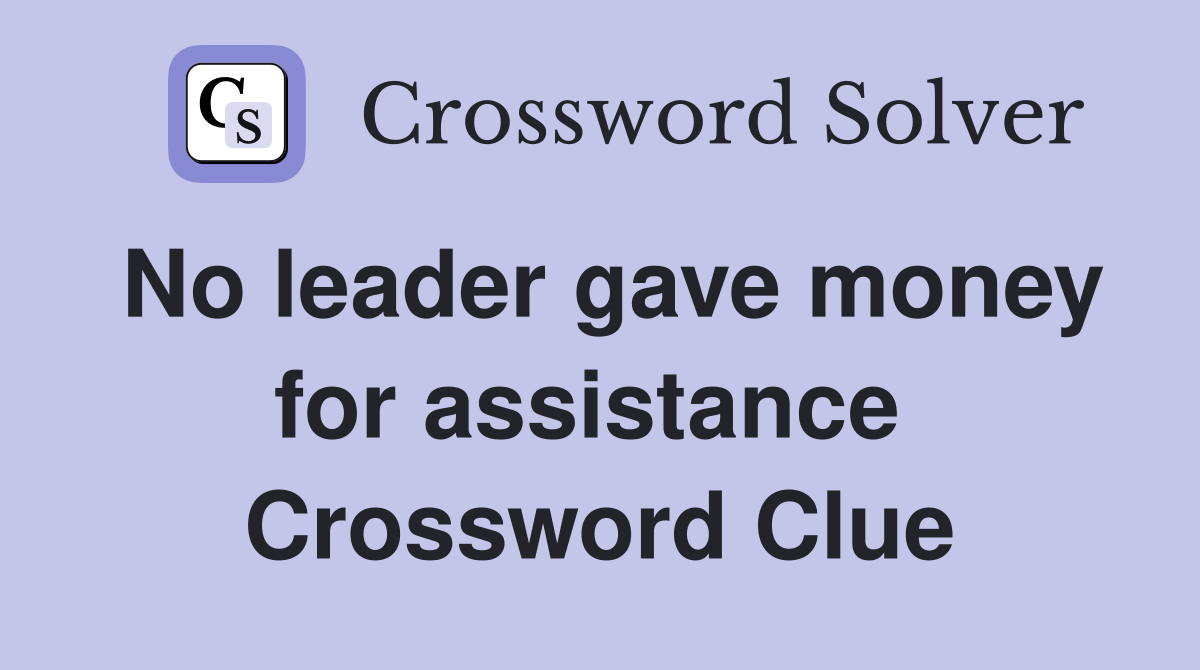 No leader gave money for assistance  Crossword Clue