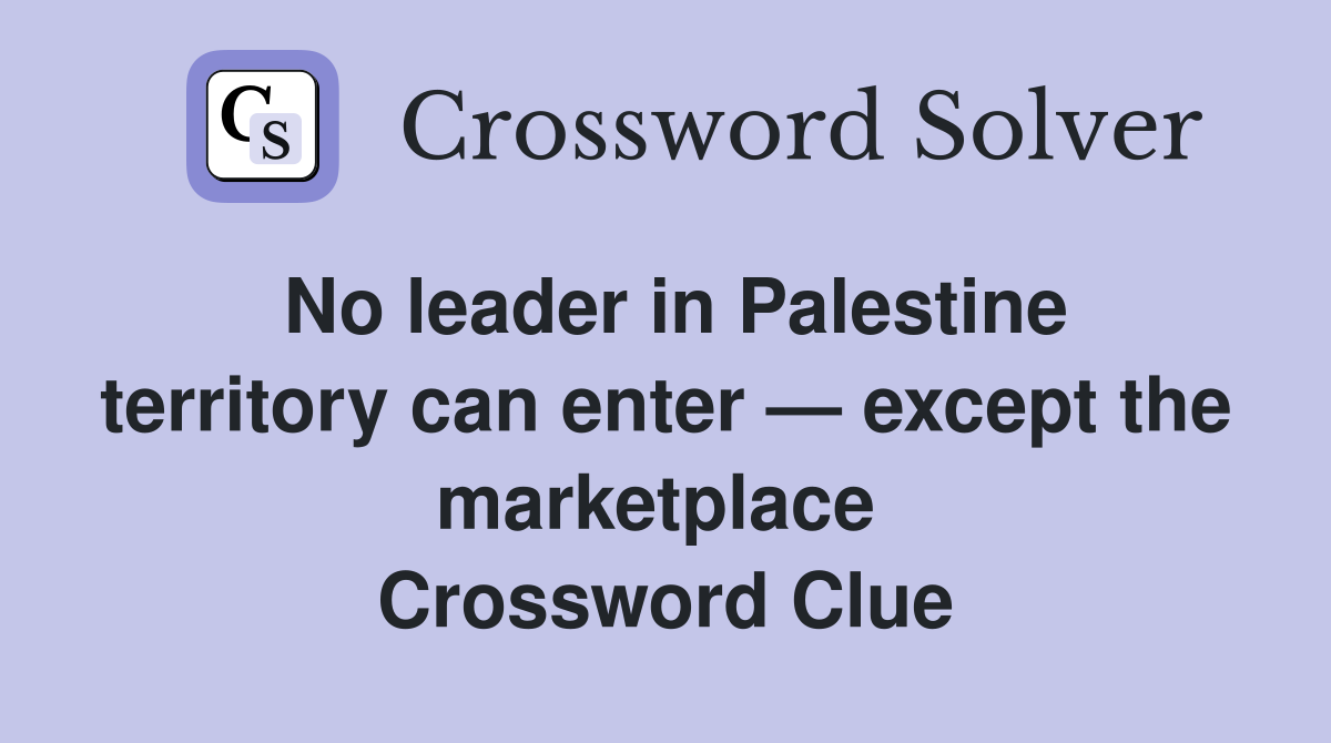 No leader in Palestine territory can enter — except the marketplace  Crossword Clue