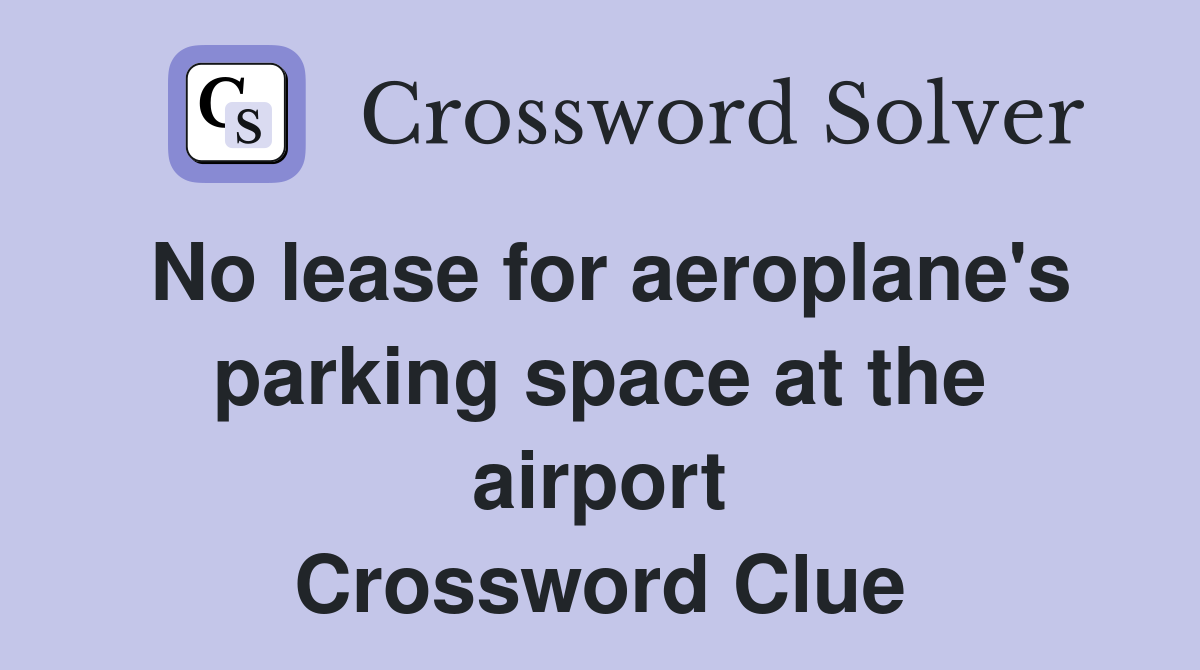 No lease for aeroplane's parking space at the airport Crossword Clue