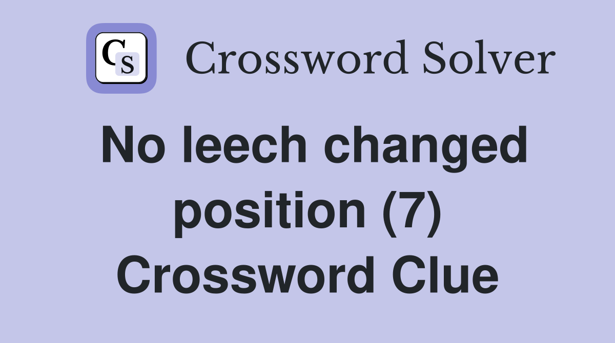 No leech changed position (7) Crossword Clue