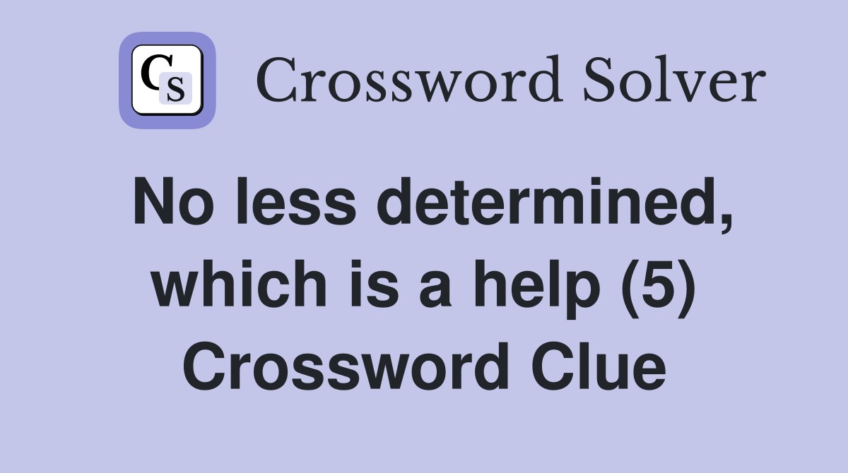 No less determined, which is a help (5) Crossword Clue