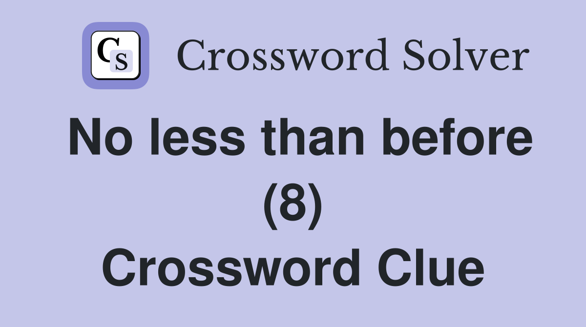 No less than before (8) Crossword Clue