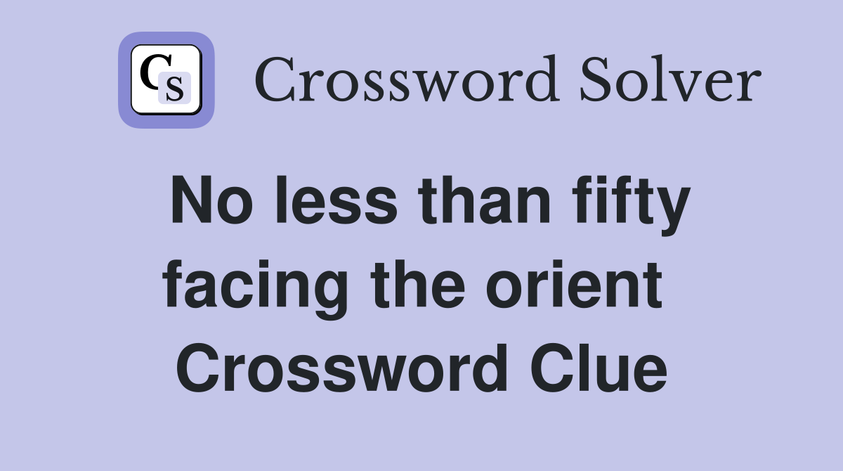 No less than fifty facing the orient  Crossword Clue