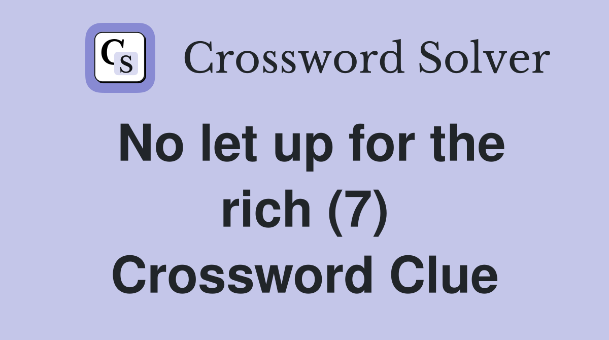 No let up for the rich (7) Crossword Clue