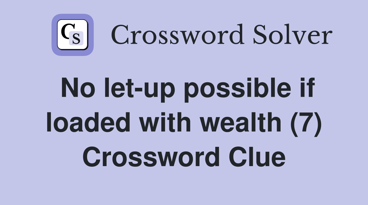 No let-up possible if loaded with wealth (7) Crossword Clue