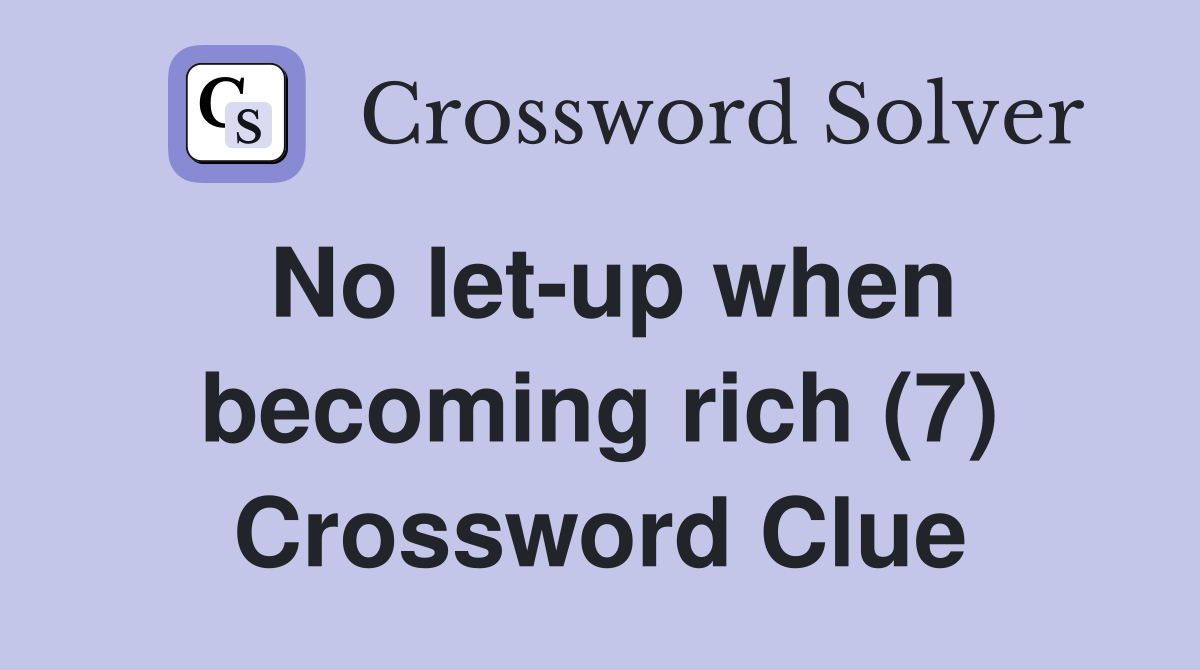 No let-up when becoming rich (7) Crossword Clue