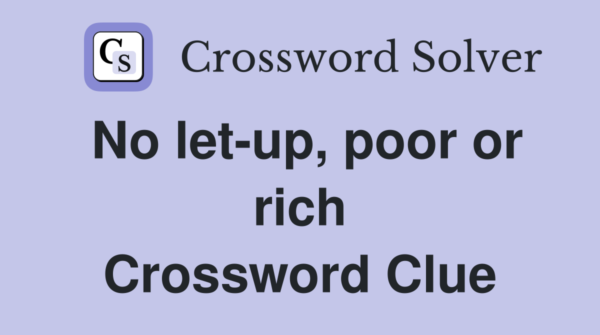 No let-up, poor or rich Crossword Clue