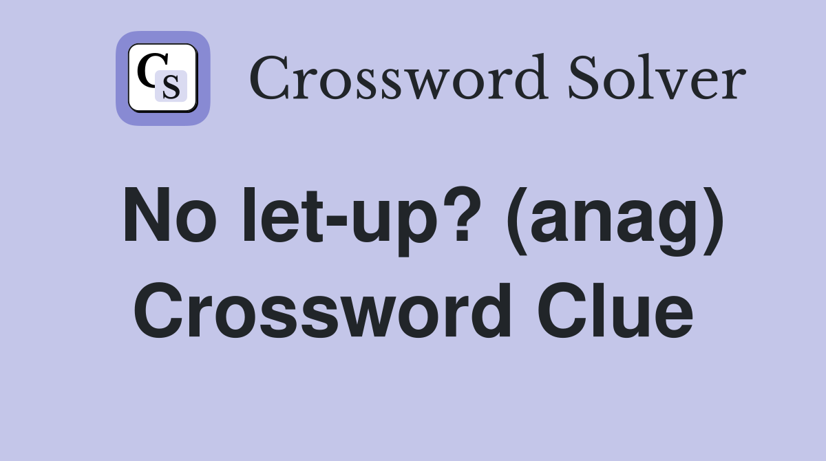 No let-up? (anag) Crossword Clue