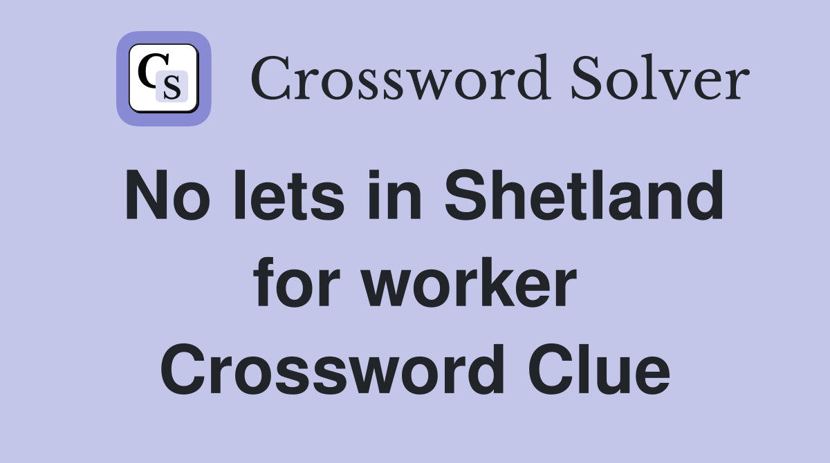 No lets in Shetland for worker Crossword Clue