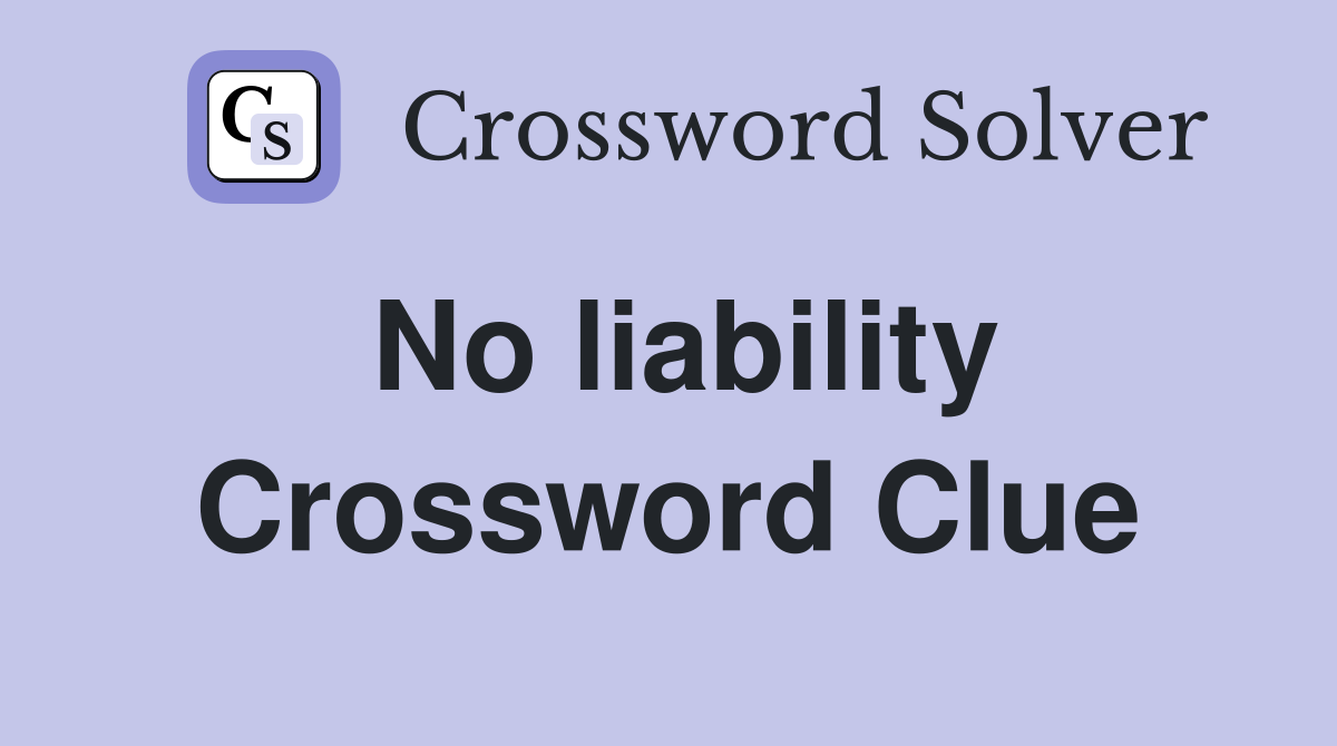 No liability Crossword Clue