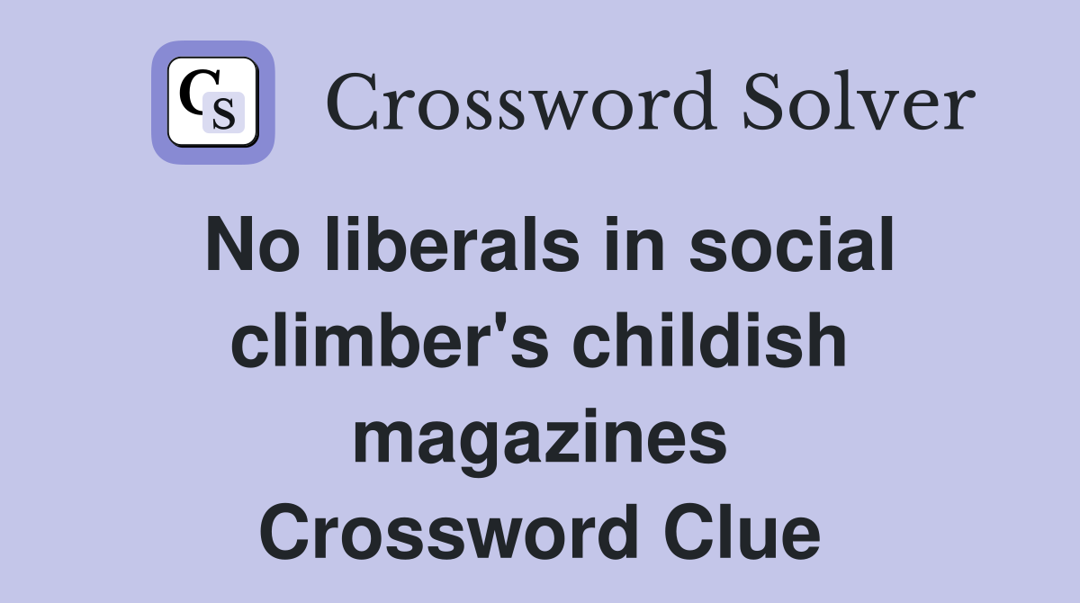 No liberals in social climber's childish magazines Crossword Clue