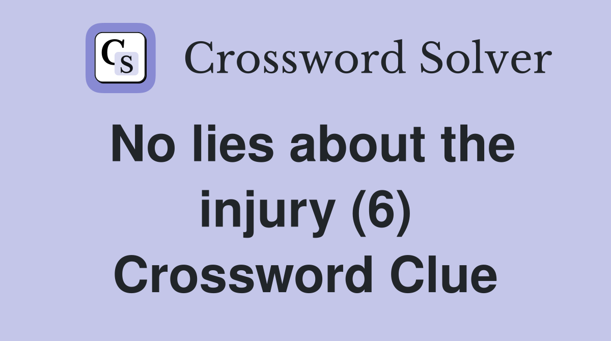 No lies about the injury (6) Crossword Clue
