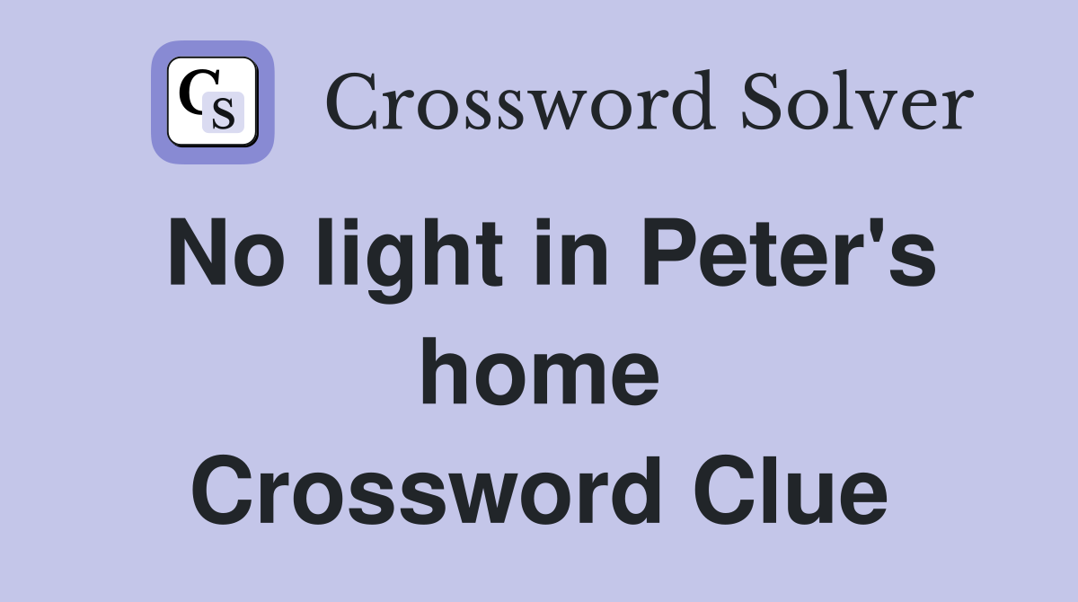 No light in Peter's home Crossword Clue