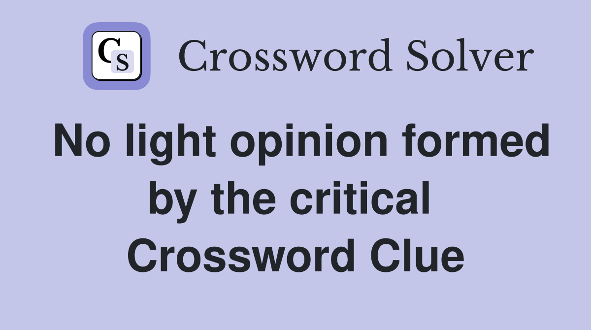 No light opinion formed by the critical  Crossword Clue