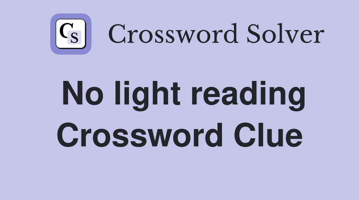 No light reading Crossword Clue