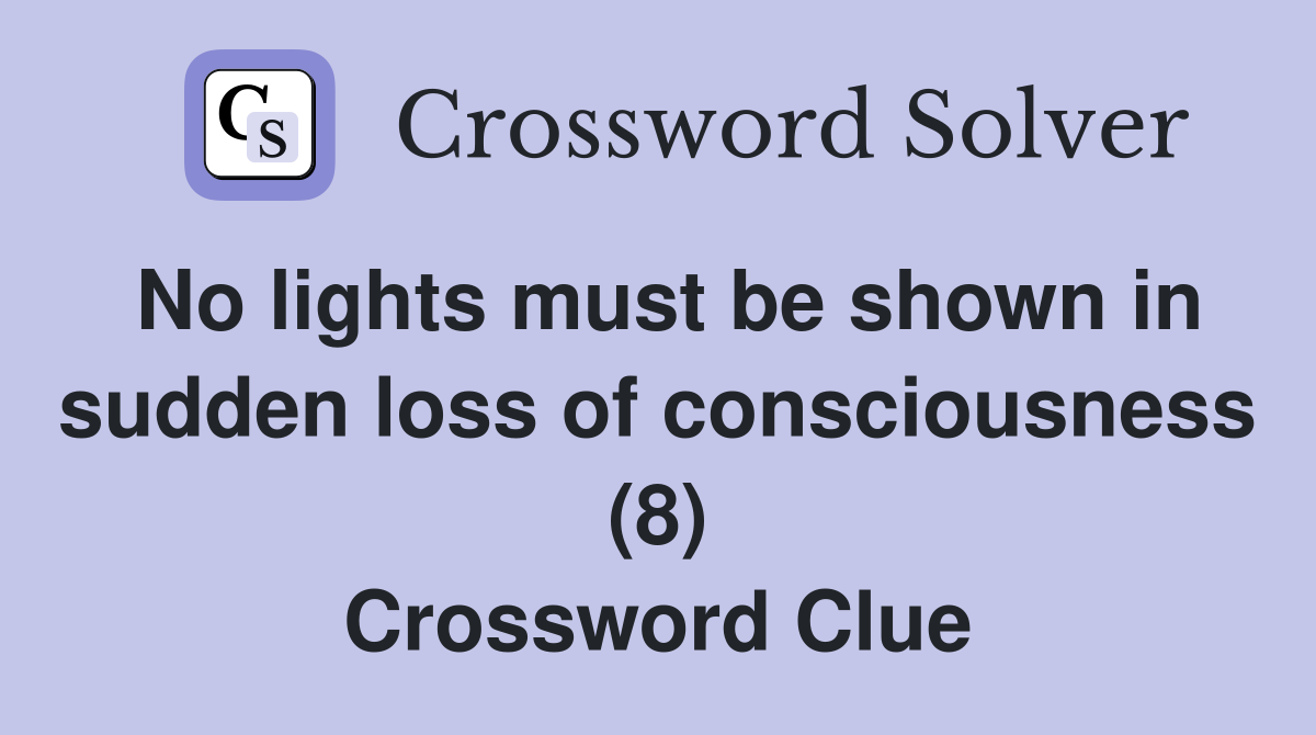 No lights must be shown in sudden loss of consciousness (8) Crossword Clue