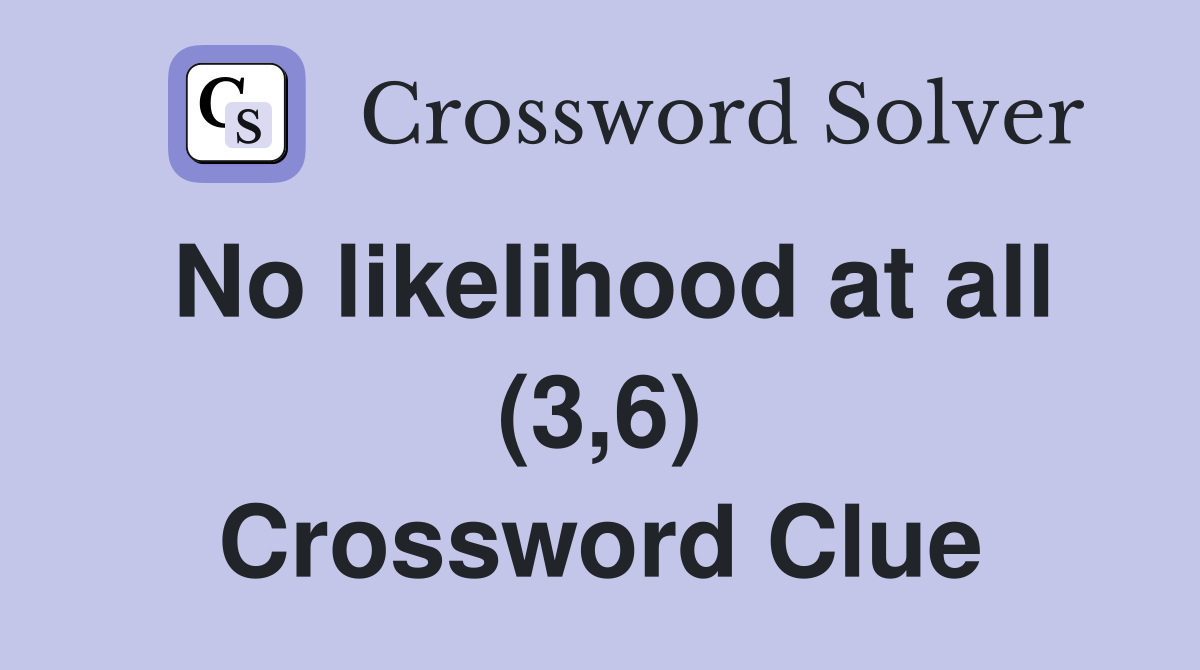 No likelihood at all (3,6) Crossword Clue