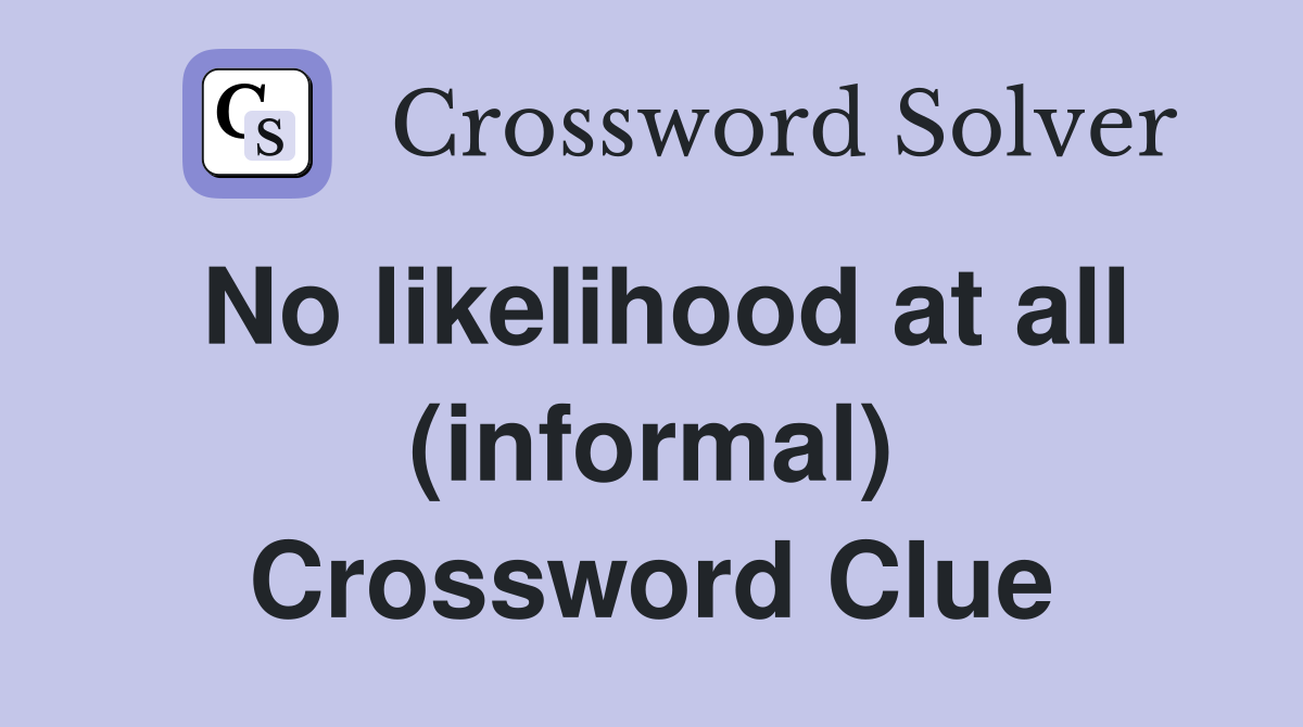 No likelihood at all (informal) Crossword Clue