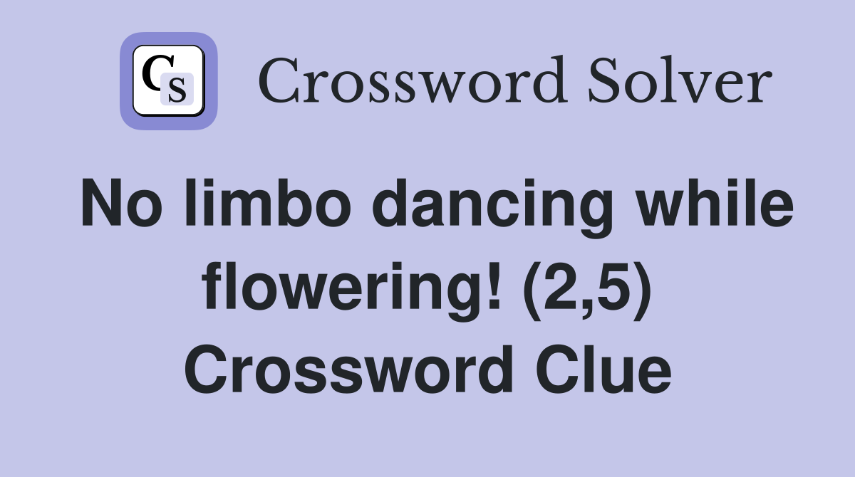 No limbo dancing while flowering! (2,5) Crossword Clue