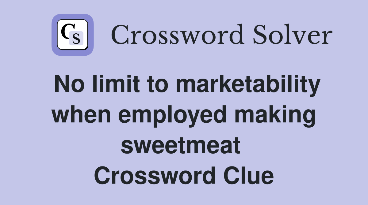 No limit to marketability when employed making sweetmeat  Crossword Clue
