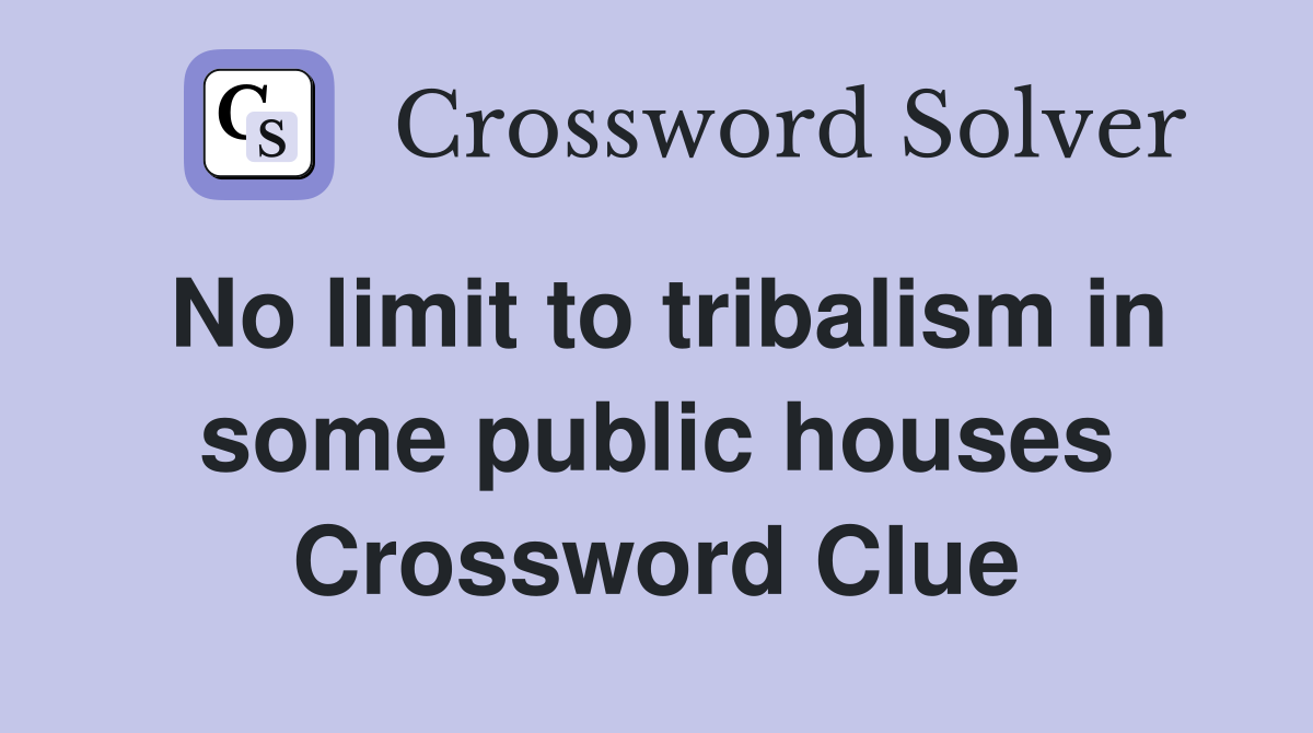No limit to tribalism in some public houses Crossword Clue