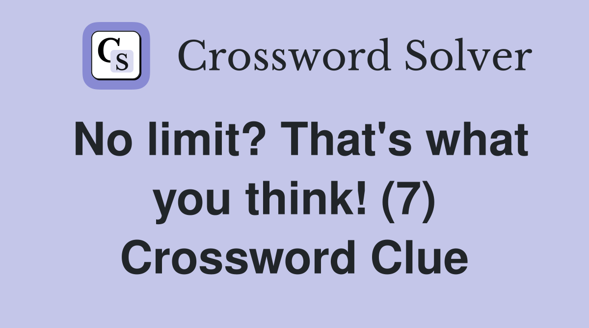 No limit? That's what you think! (7) Crossword Clue