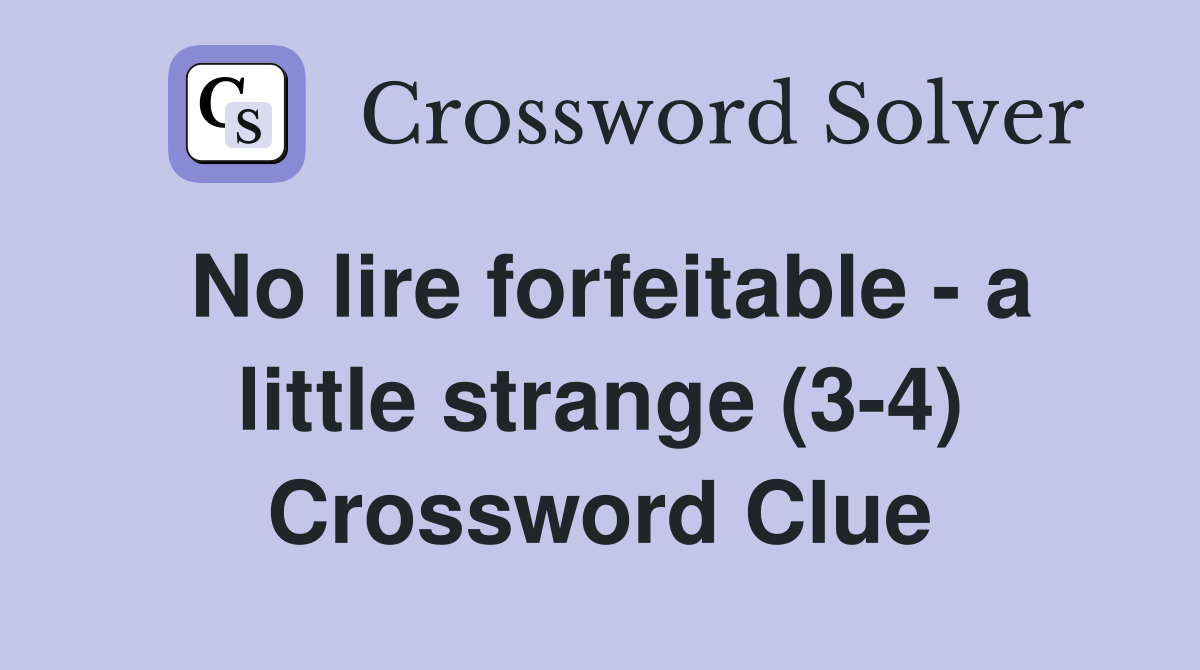 No lire forfeitable - a little strange (3-4) Crossword Clue