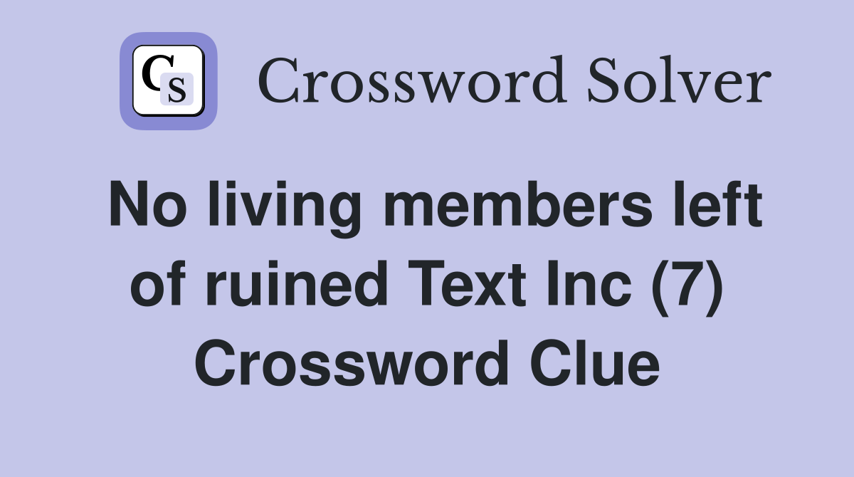 No living members left of ruined Text Inc (7) Crossword Clue