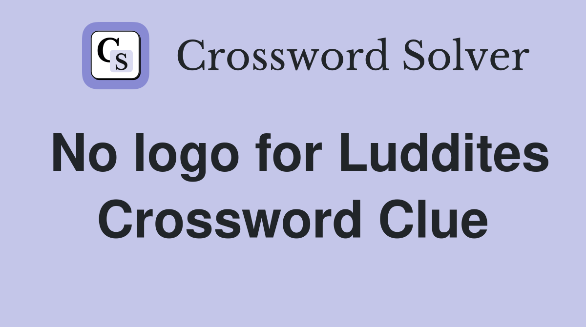 No logo for Luddites Crossword Clue