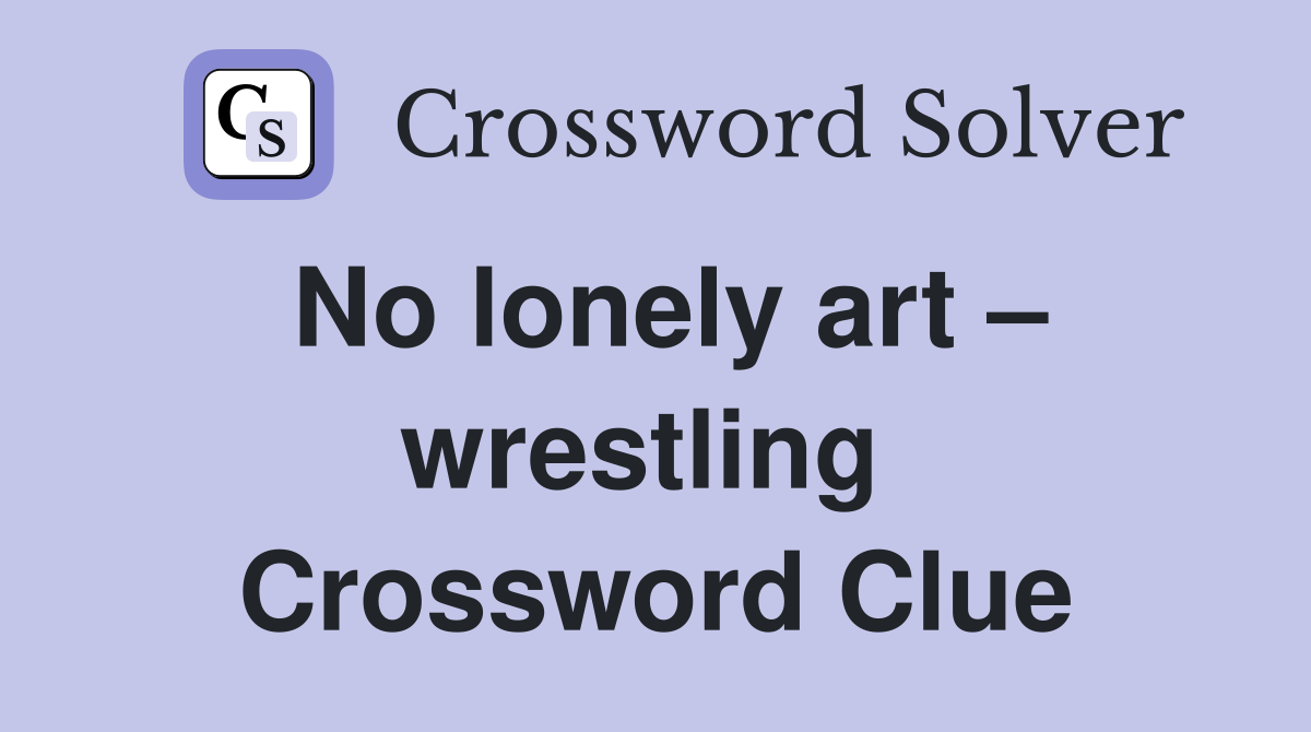 No lonely art – wrestling  Crossword Clue