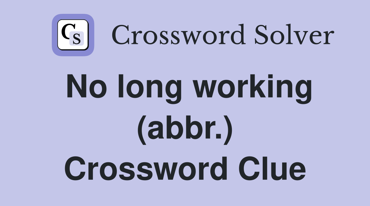 No long working (abbr.) Crossword Clue