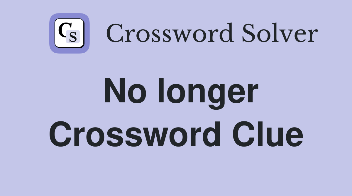 No longer Crossword Clue