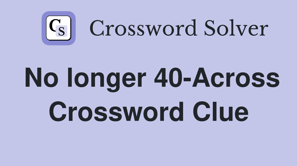 No longer 40-Across Crossword Clue