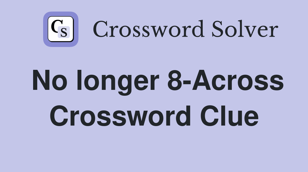No longer 8-Across Crossword Clue