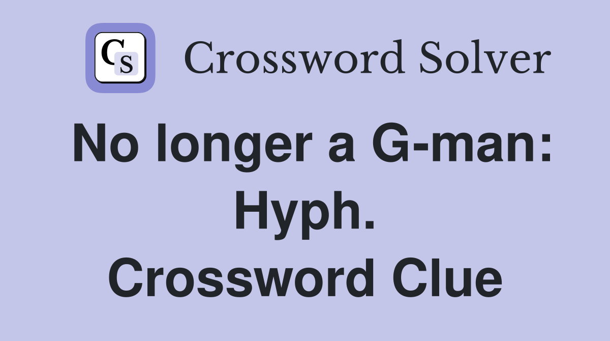No longer a G-man: Hyph. Crossword Clue