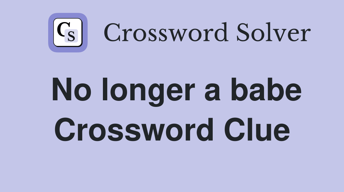 No longer a babe Crossword Clue