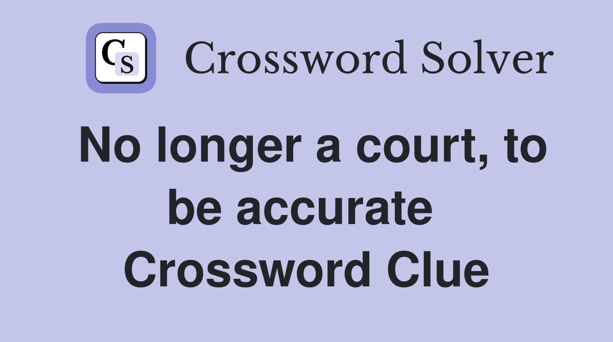 No longer a court, to be accurate  Crossword Clue