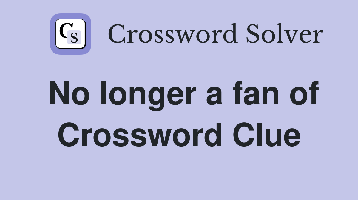 No longer a fan of Crossword Clue Answers Crossword Solver