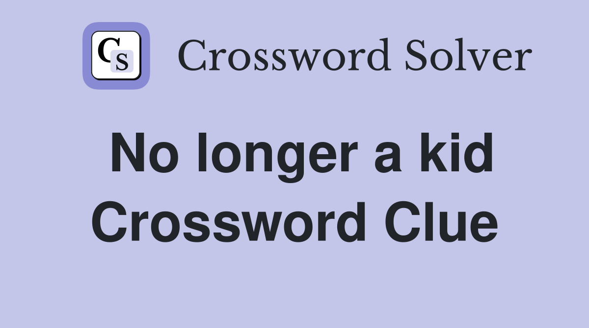 No longer a kid Crossword Clue