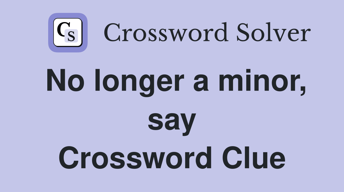 No longer a minor, say Crossword Clue