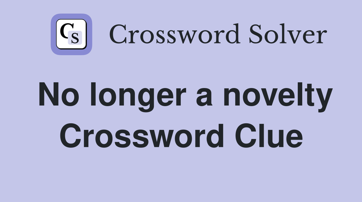 No longer a novelty Crossword Clue