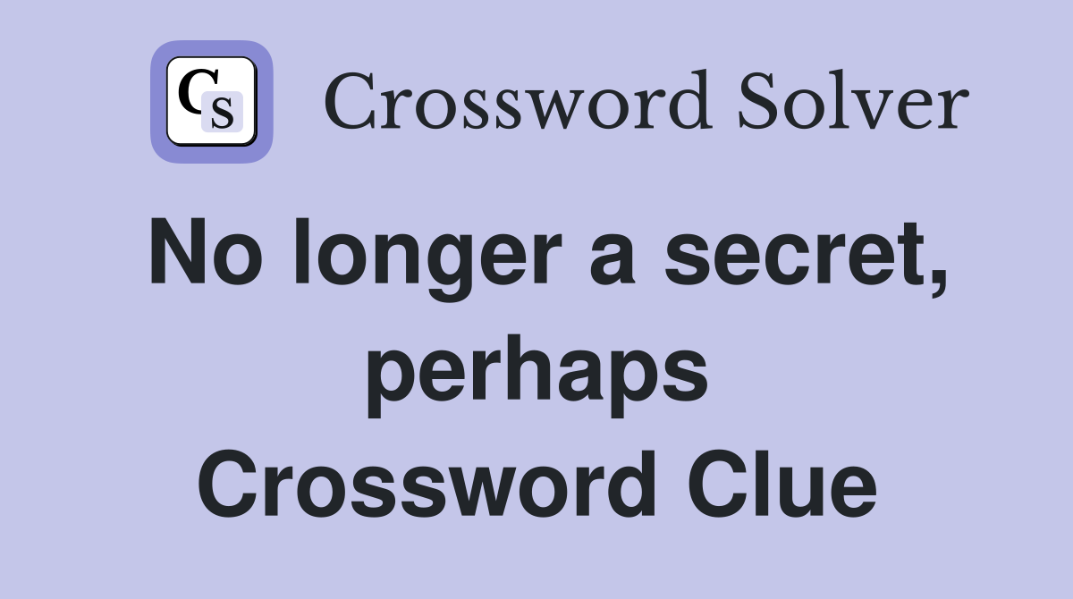 No longer a secret, perhaps Crossword Clue