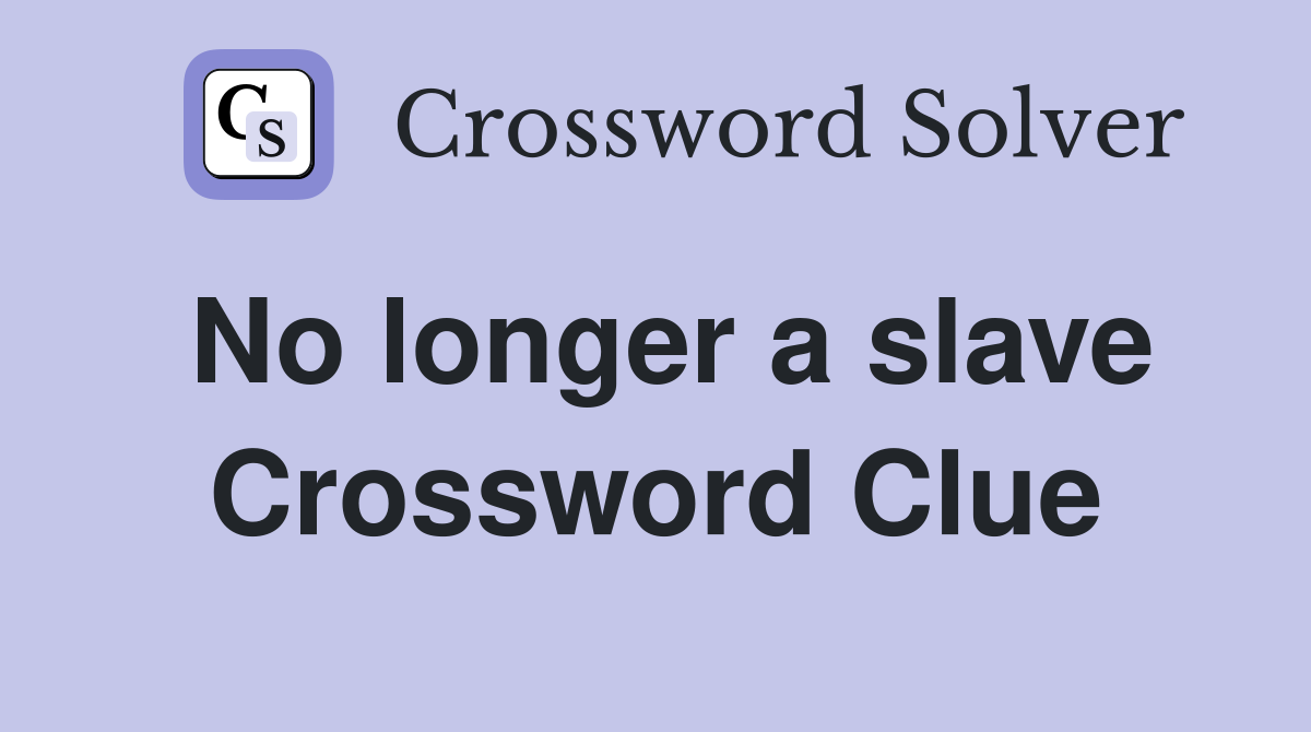 No longer a slave Crossword Clue