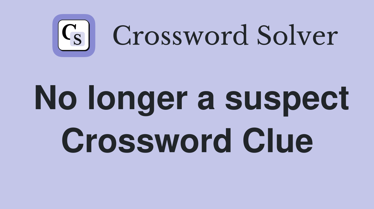 No longer a suspect Crossword Clue