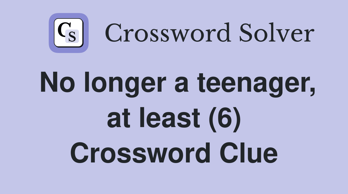 No longer a teenager, at least (6) Crossword Clue