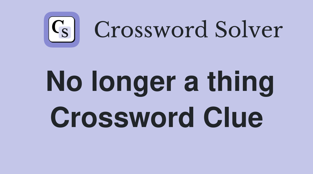 No longer a thing Crossword Clue