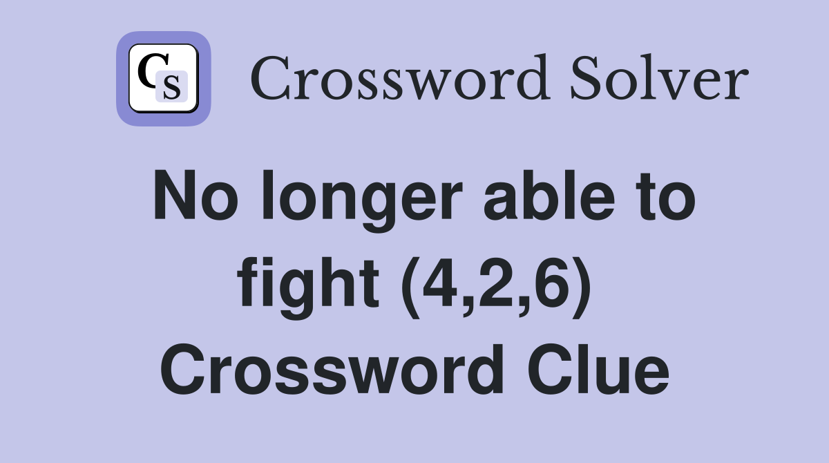 No longer able to fight (4,2,6) Crossword Clue